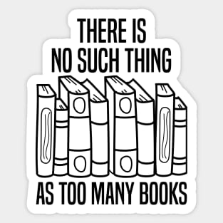 There Is No Such Thing As Too Many Books Sticker